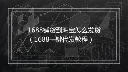 1688铺货到淘宝怎么发货（1688一键代发教程）