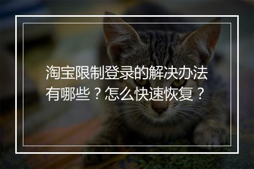 淘宝限制登录的解决办法有哪些？怎么快速恢复？