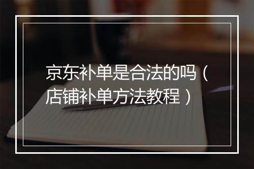 京东补单是合法的吗（店铺补单方法教程）