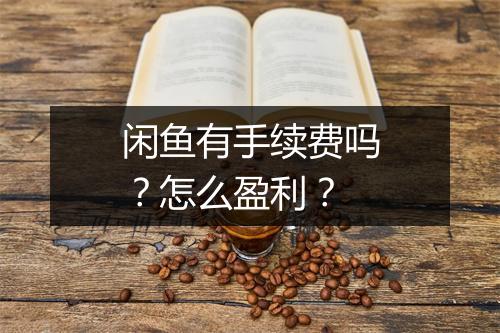 闲鱼有手续费吗？怎么盈利？