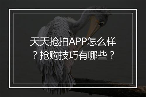 天天抢拍APP怎么样？抢购技巧有哪些？