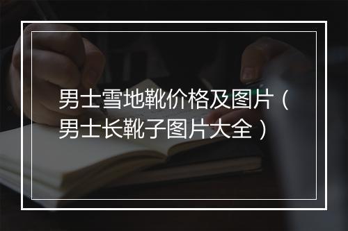 男士雪地靴价格及图片（男士长靴子图片大全）