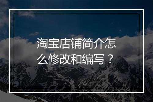 淘宝店铺简介怎么修改和编写？