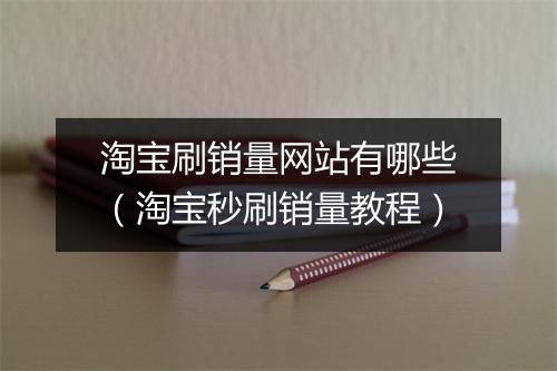 淘宝刷销量网站有哪些（淘宝秒刷销量教程）