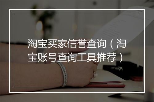 淘宝买家信誉查询（淘宝账号查询工具推荐）