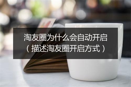 淘友圈为什么会自动开启（描述淘友圈开启方式）