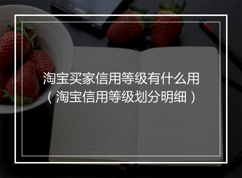 淘宝买家信用等级有什么用（淘宝信用等级划分明细）