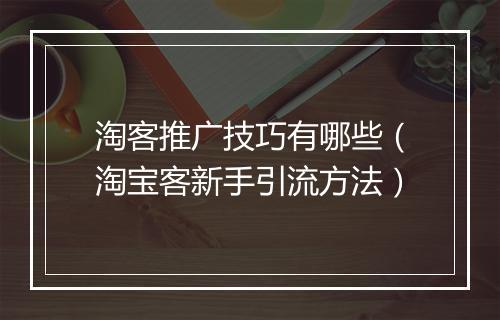 淘客推广技巧有哪些（淘宝客新手引流方法）