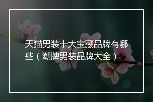 天猫男装十大宝藏品牌有哪些（潮牌男装品牌大全）