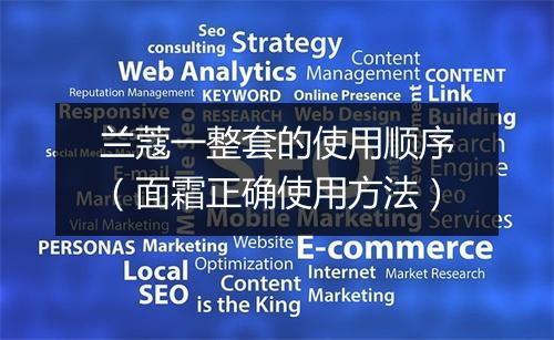兰蔻一整套的使用顺序（面霜正确使用方法）