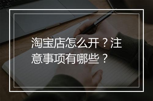 淘宝店怎么开？注意事项有哪些？
