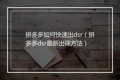 拼多多如何快速出dsr（拼多多dsr最新出评方法）