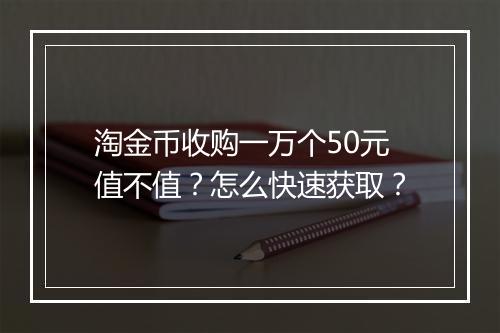 淘金币收购一万个50元值不值？怎么快速获取？
