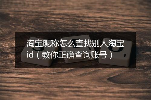淘宝昵称怎么查找别人淘宝id（教你正确查询账号）