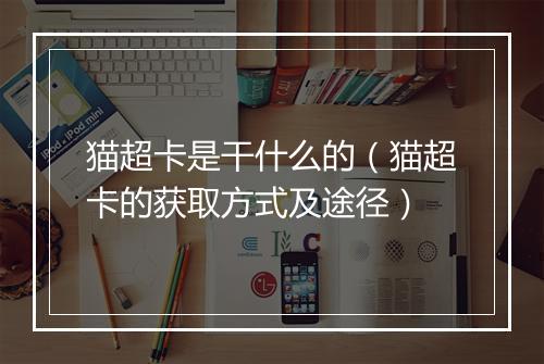 猫超卡是干什么的（猫超卡的获取方式及途径）
