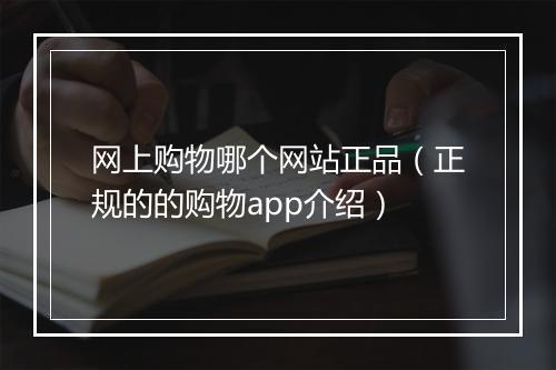 网上购物哪个网站正品（正规的的购物app介绍）
