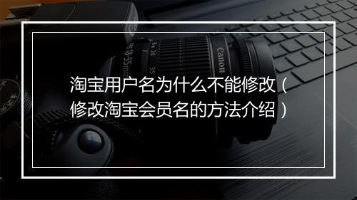 淘宝用户名为什么不能修改（修改淘宝会员名的方法介绍）