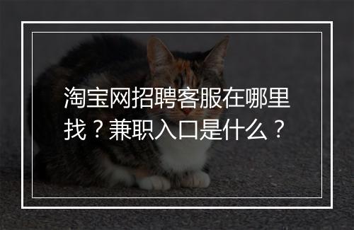 淘宝网招聘客服在哪里找？兼职入口是什么？
