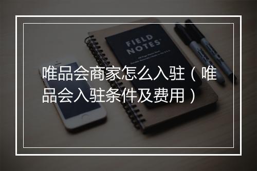 唯品会商家怎么入驻（唯品会入驻条件及费用）