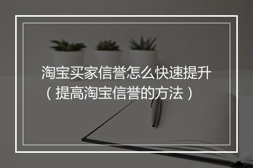 淘宝买家信誉怎么快速提升（提高淘宝信誉的方法）