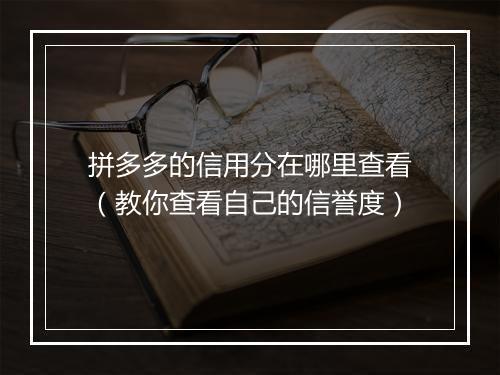 拼多多的信用分在哪里查看（教你查看自己的信誉度）
