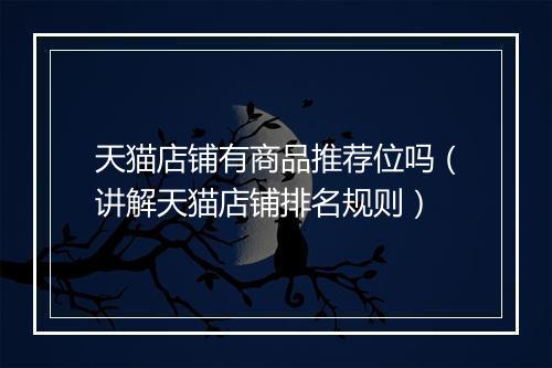 天猫店铺有商品推荐位吗（讲解天猫店铺排名规则）