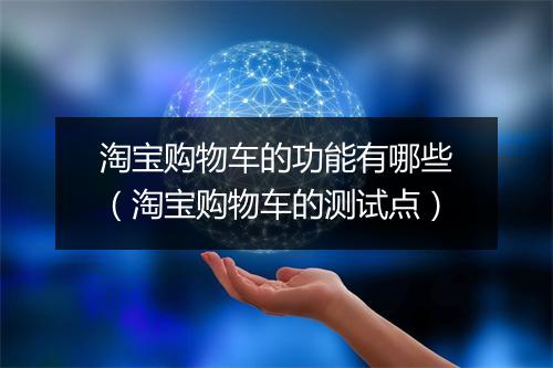 淘宝购物车的功能有哪些（淘宝购物车的测试点）