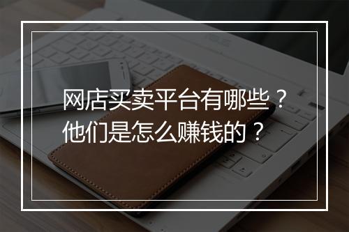 网店买卖平台有哪些？他们是怎么赚钱的？
