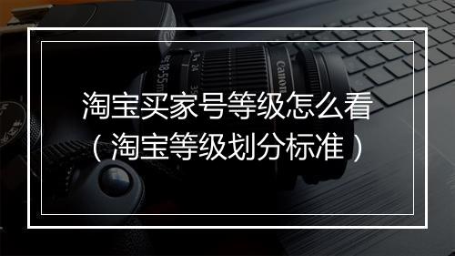 淘宝买家号等级怎么看（淘宝等级划分标准）