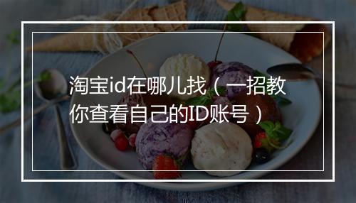 淘宝id在哪儿找（一招教你查看自己的ID账号）