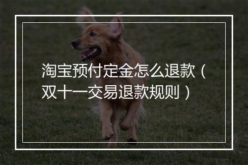 淘宝预付定金怎么退款（双十一交易退款规则）