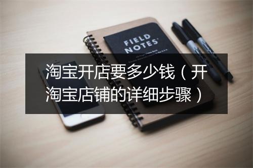 淘宝开店要多少钱（开淘宝店铺的详细步骤）