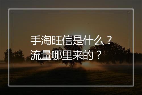 手淘旺信是什么？流量哪里来的？