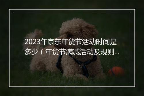 2023年京东年货节活动时间是多少（年货节满减活动及规则）
