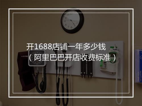 开1688店铺一年多少钱（阿里巴巴开店收费标准）