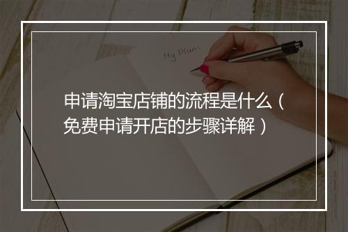 申请淘宝店铺的流程是什么（免费申请开店的步骤详解）