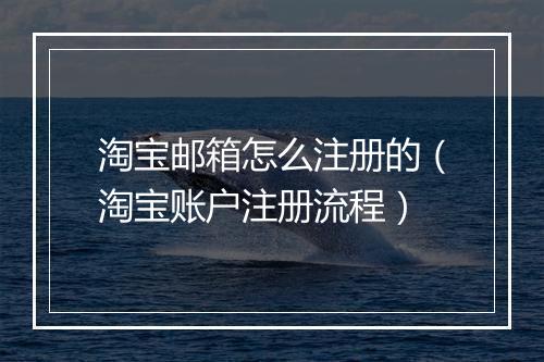 淘宝邮箱怎么注册的（淘宝账户注册流程）
