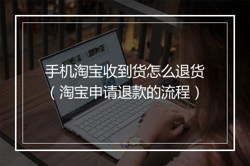 手机淘宝收到货怎么退货（淘宝申请退款的流程）