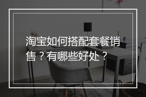 淘宝如何搭配套餐销售？有哪些好处？