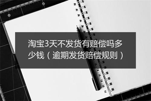 淘宝3天不发货有赔偿吗多少钱（逾期发货赔偿规则）