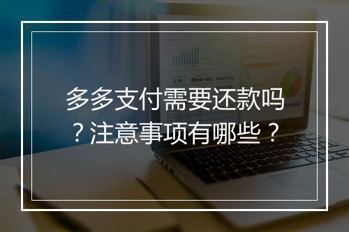 多多支付需要还款吗？注意事项有哪些？