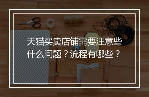 天猫买卖店铺需要注意些什么问题？流程有哪些？