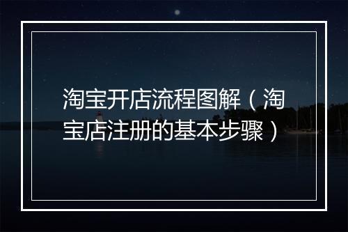 淘宝开店流程图解（淘宝店注册的基本步骤）