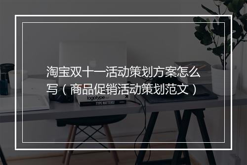 淘宝双十一活动策划方案怎么写（商品促销活动策划范文）