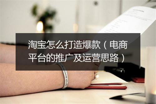 淘宝怎么打造爆款（电商平台的推广及运营思路）