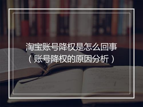 淘宝账号降权是怎么回事（账号降权的原因分析）