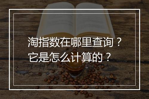 淘指数在哪里查询？它是怎么计算的？