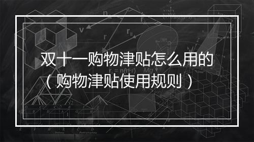 双十一购物津贴怎么用的（购物津贴使用规则）