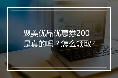 聚美优品优惠券200是真的吗？怎么领取?
