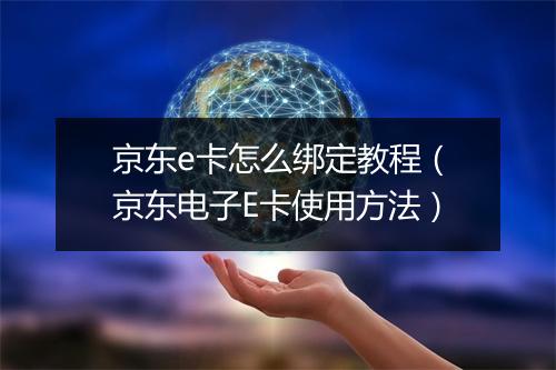 京东e卡怎么绑定教程（京东电子E卡使用方法）